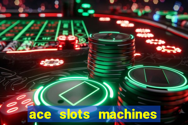 ace slots machines casino 3