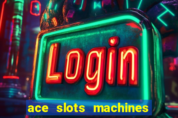 ace slots machines casino 3