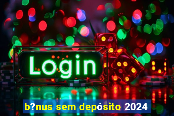 b?nus sem depósito 2024