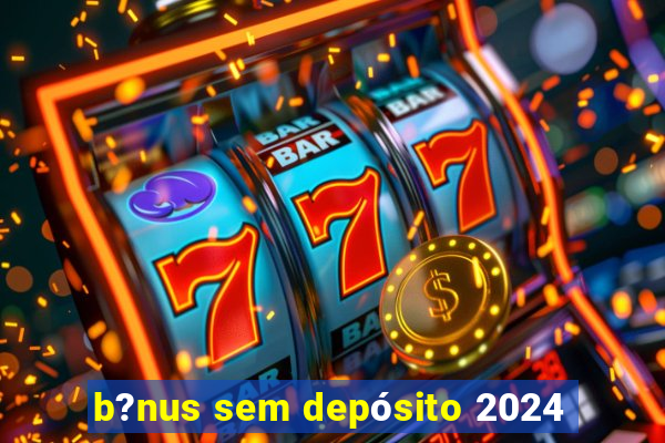 b?nus sem depósito 2024