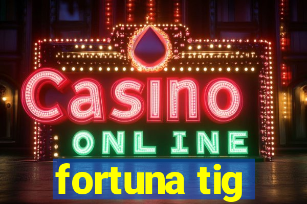 fortuna tig