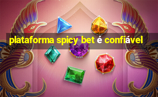 plataforma spicy bet é confiável