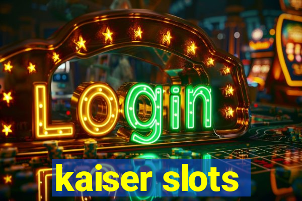 kaiser slots