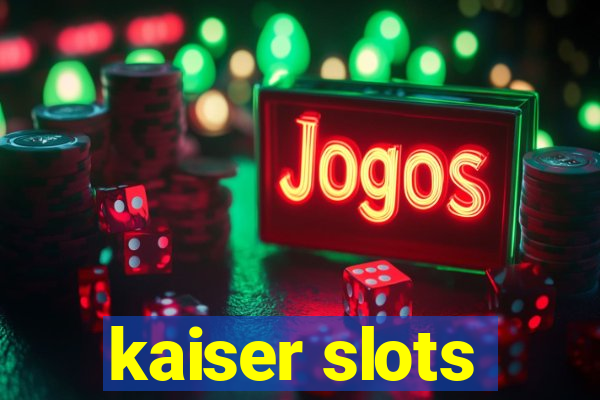 kaiser slots