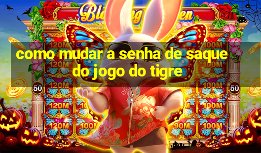 como mudar a senha de saque do jogo do tigre