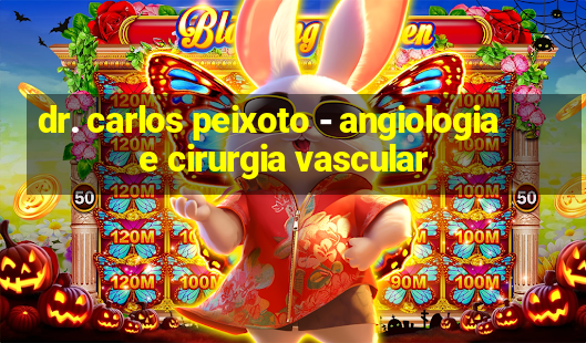 dr. carlos peixoto - angiologia e cirurgia vascular