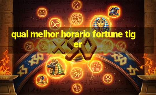 qual melhor horario fortune tiger