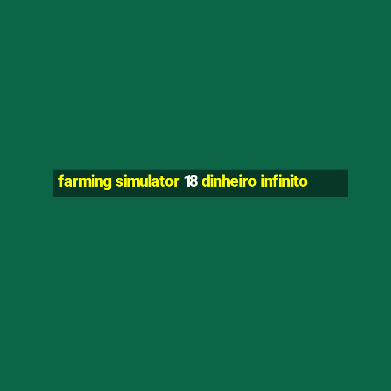 farming simulator 18 dinheiro infinito