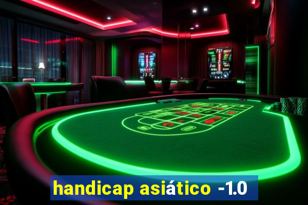 handicap asiático -1.0