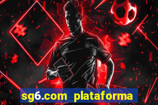 sg6.com plataforma de jogos