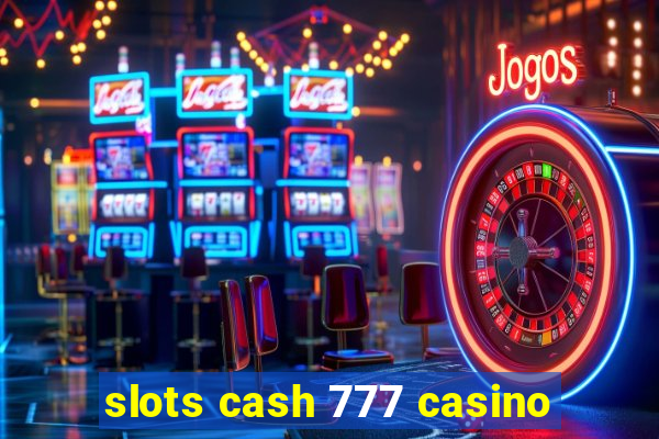 slots cash 777 casino