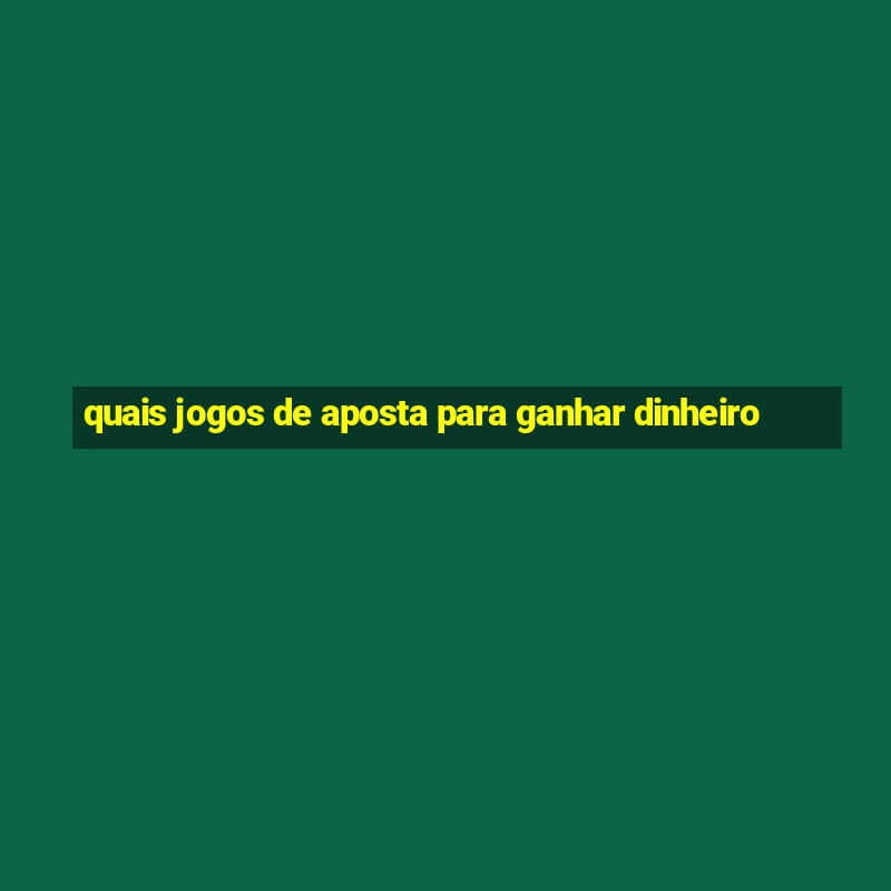 quais jogos de aposta para ganhar dinheiro