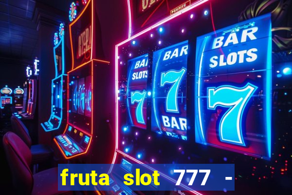 fruta slot 777 - mega jackpot