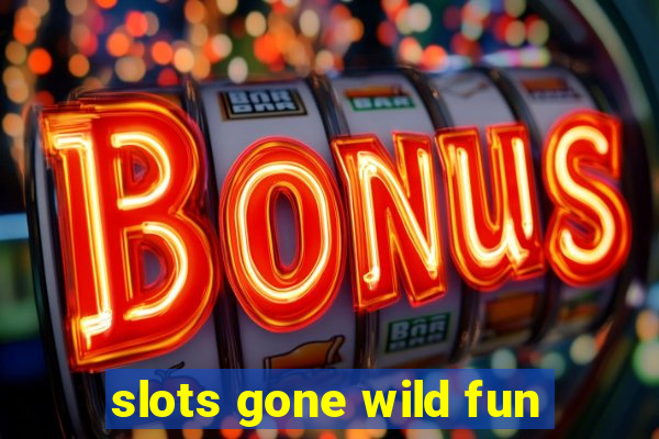 slots gone wild fun