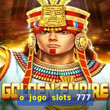 o jogo slots 777 paga mesmo