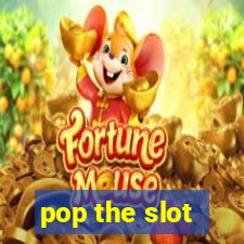 pop the slot