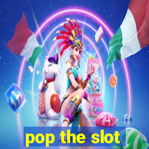 pop the slot