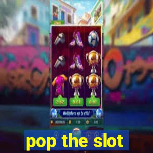 pop the slot