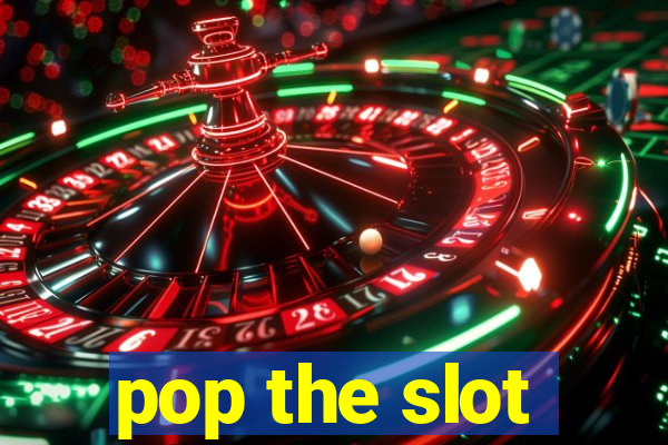 pop the slot