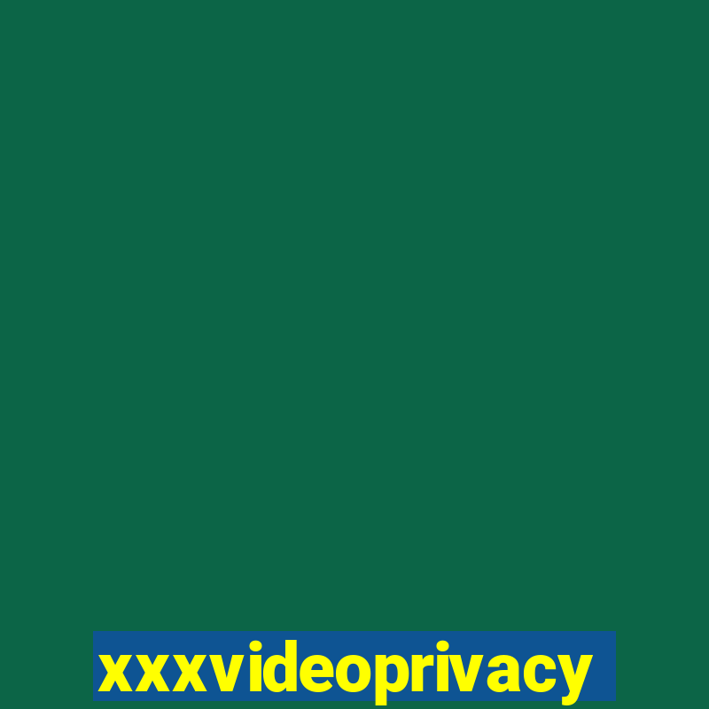 xxxvideoprivacy