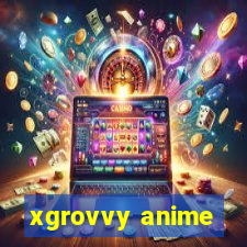 xgrovvy anime