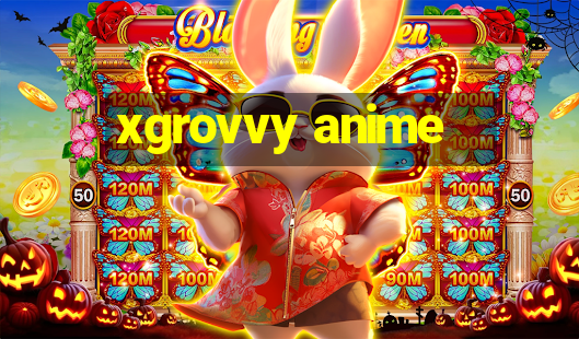 xgrovvy anime