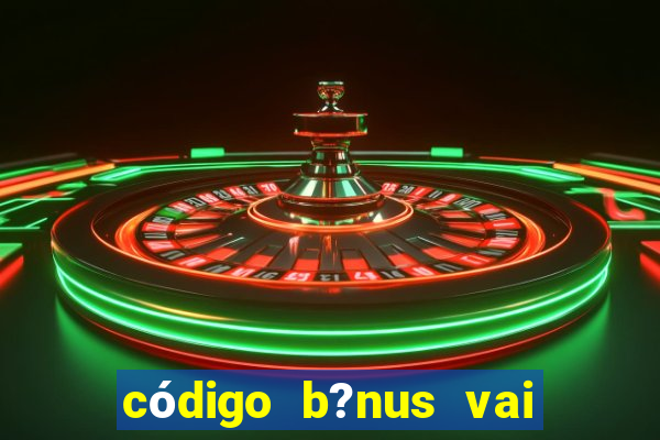 código b?nus vai de bet