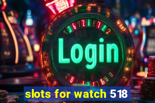 slots for watch 518