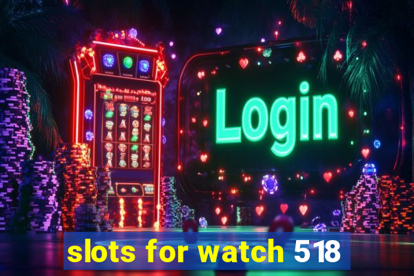 slots for watch 518