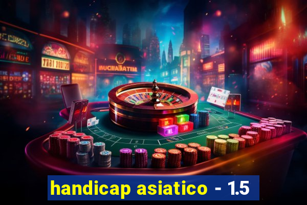 handicap asiatico - 1.5