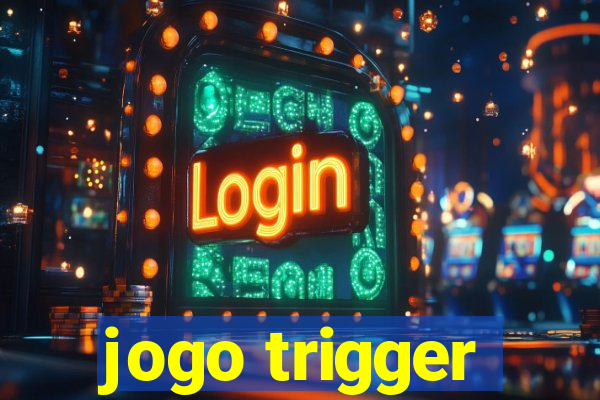 jogo trigger