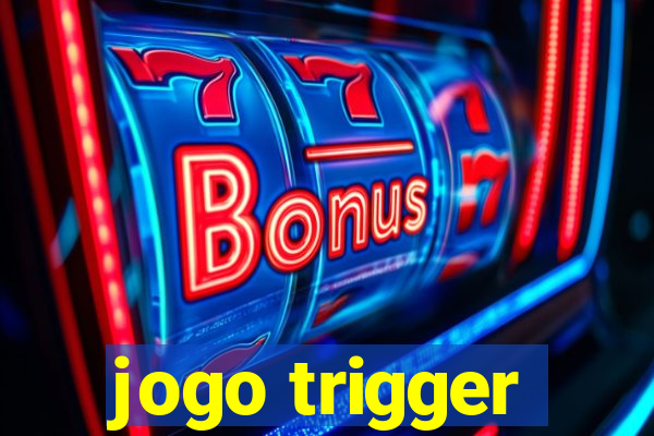 jogo trigger