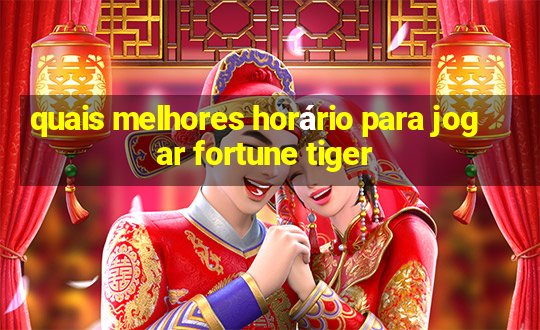 quais melhores horário para jogar fortune tiger