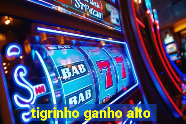 tigrinho ganho alto