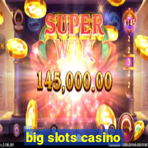 big slots casino