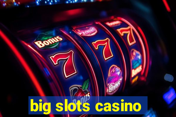 big slots casino