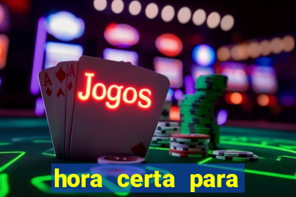 hora certa para jogar fortune tiger