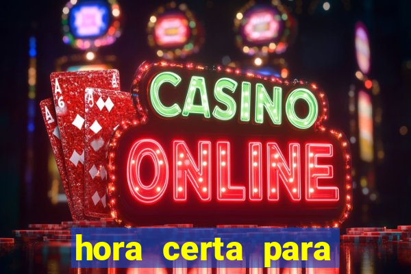 hora certa para jogar fortune tiger