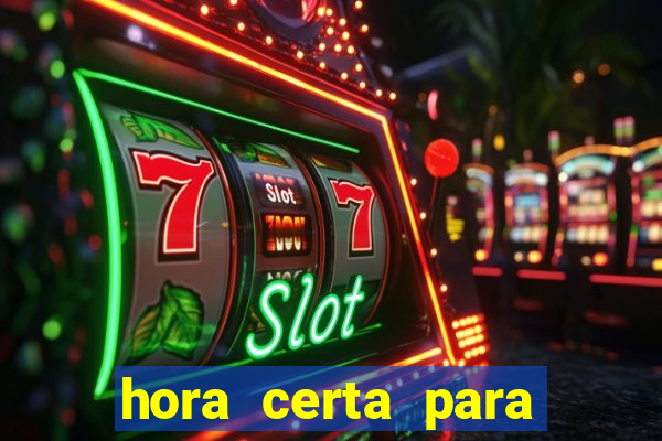 hora certa para jogar fortune tiger