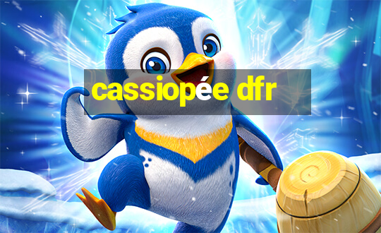 cassiopée dfr