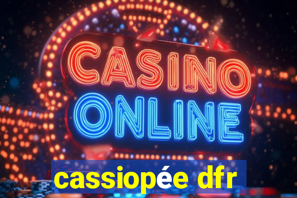 cassiopée dfr