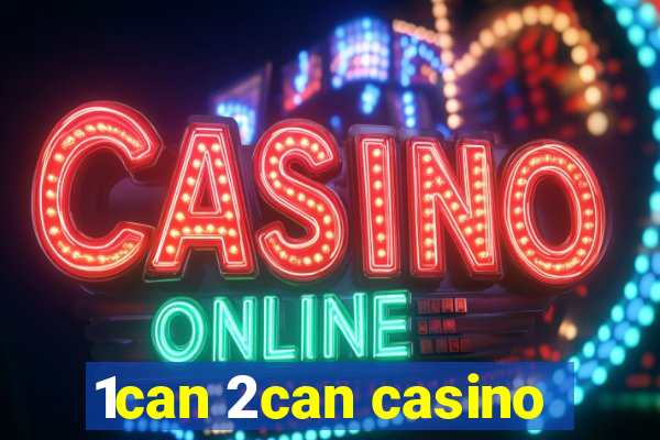 1can 2can casino