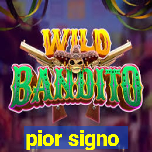 pior signo