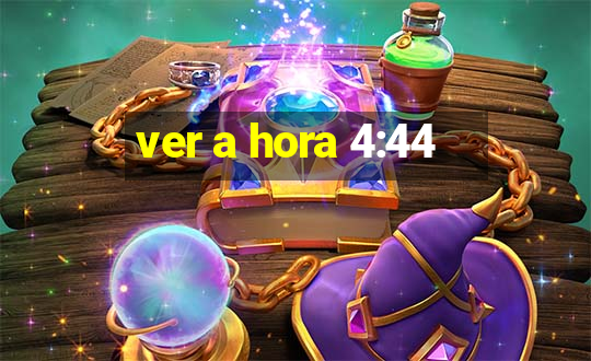 ver a hora 4:44