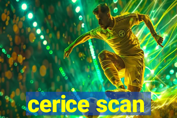 cerice scan