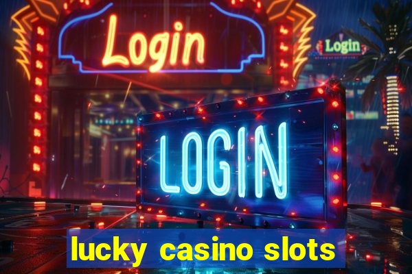 lucky casino slots