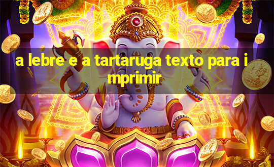 a lebre e a tartaruga texto para imprimir