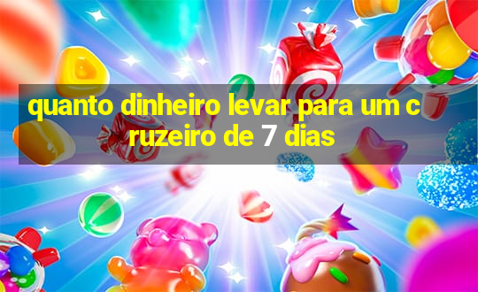 quanto dinheiro levar para um cruzeiro de 7 dias