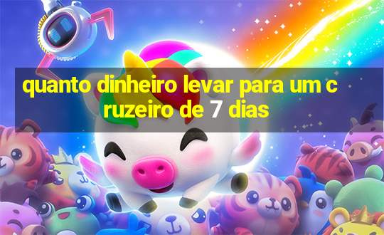 quanto dinheiro levar para um cruzeiro de 7 dias