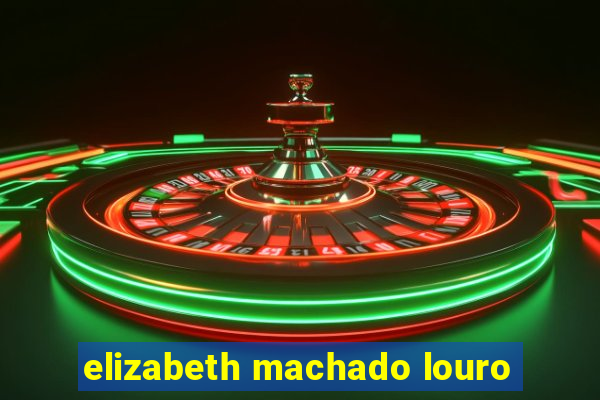 elizabeth machado louro